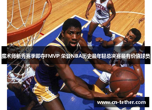 魔术师新秀赛季即夺FMVP 荣登NBA历史最年轻总决赛最有价值球员